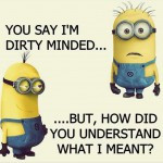 How does a non dirty minded person understand a dirty minded comment?