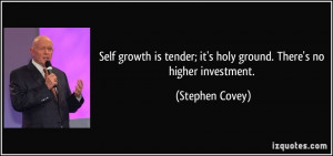 ... ; it's holy ground. There's no higher investment. - Stephen Covey
