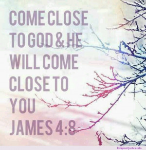 Came close to God and He will come close to you