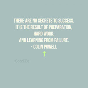 ... preparation, hard work, and learning from failure.” – Colin Powell