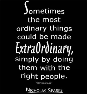 ... , simply by doing them with the right people.~Nicholas Sparks