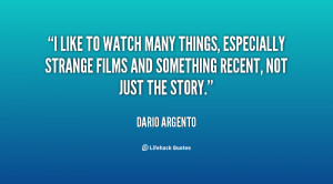 like to watch many things, especially strange films and something ...