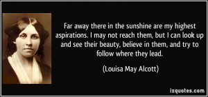 there in the sunshine are my highest aspirations. I may not reach them ...