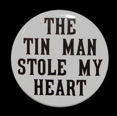 The Tin Man Stole My Heart - Pinback Button Badge 1 1/2 inch