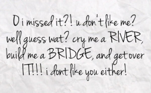 well guess wat cry me a river build me a bridge and get over it i dont ...