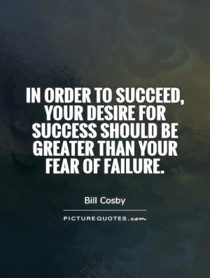 Success Quotes Fear Quotes Failure Quotes Desire Quotes Bill Cosby ...