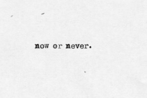 now or never quotes