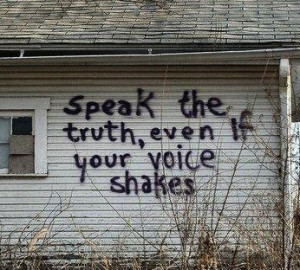 Speak the truth even if your voice shakes