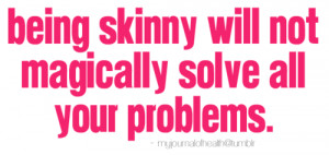 ... skinny does not equal to happiness. Being skinny does not equal to