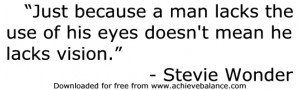 Just because a man lacks the use of his eyes doesn't mean he ...