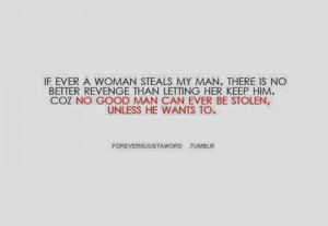 If ever a woman steals my man. there is no better revenge than letting ...