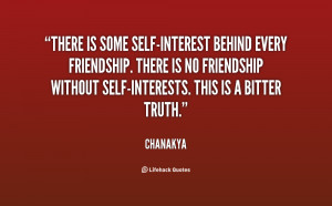 There is some self-interest behind every friendship. There is no ...