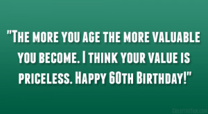 The more you age the more valuable you become. I think your value is ...