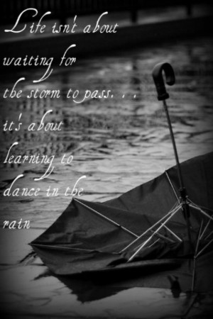 Life isn’t about waiting for the storm to pass