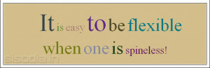 It is easy to be flexible when one is spineless!