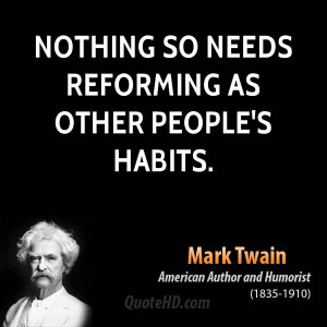 Nothing so needs reforming as other people's habits.
