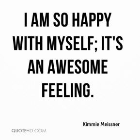 Am Feeling Happy Quotes I am so happy with myself;