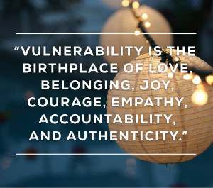 by Brene Brown: Vulnerability is the birthplace of belonging, joy ...