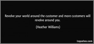world around the customer and more customers will revolve around you ...