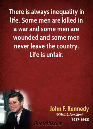There is always inequality in life. Some men are killed in a war and ...
