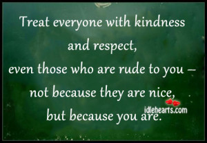Treat Everyone With Kindness And Respect…
