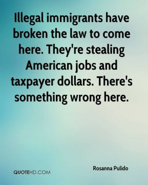... stealing American jobs and taxpayer dollars. There's something wrong
