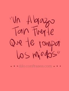 Un abrazo tan fuerte que te rompa los miedos