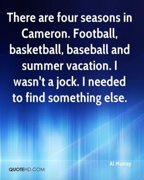 There are four seasons in Cameron. Football, basketball, baseball and ...