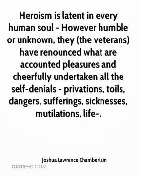 - Heroism is latent in every human soul - However humble or unknown ...