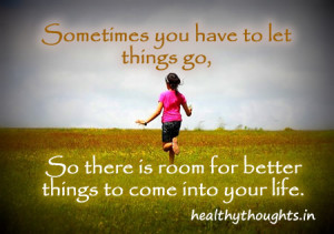 ... let go of somethings in life to make place for better things to come