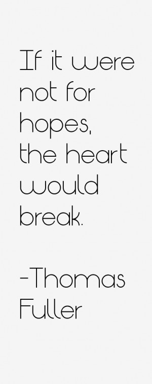 If it were not for hopes, the heart would break.”