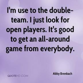 use to the double-team. I just look for open players. It's good to ...