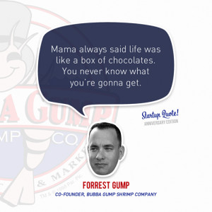 ... ’re gonna get.- Forrest Gump(Startup Quote Anniversary Edition 2/5