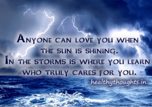 Anyone can love you when the sun is shining.