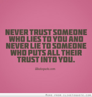 Never trust someone who lies to you and never lie to someone who puts ...