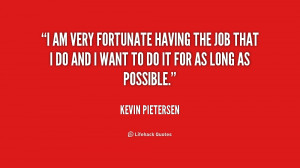 quote-Kevin-Pietersen-i-am-very-fortunate-having-the-job-207043.png