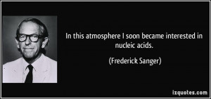 ... soon became interested in nucleic acids. - Frederick Sanger