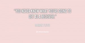 You never know what you're going to get as a receiver.”