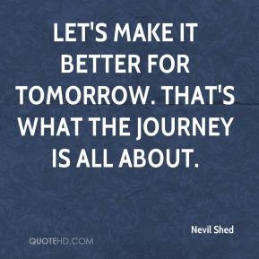 Let's make it better for tomorrow. That's what the journey is all ...