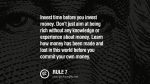 Invest time before you invest money. Don’t just aim at being rich ...