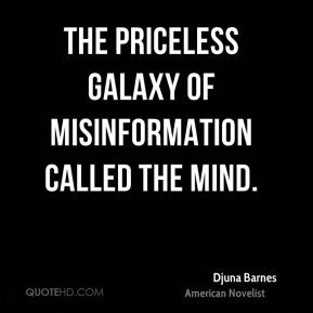 Djuna Barnes - The priceless galaxy of misinformation called the mind.