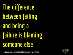 ... difference between failing and being a failure is blaming someone else