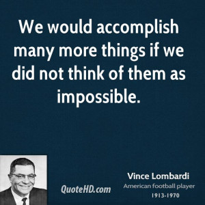We would accomplish many more things if we did not think of them as ...