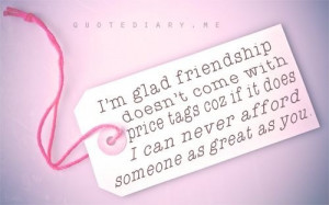 ... Glad Friendship Doesn’t Come with Price tags ~ Friendship Quote