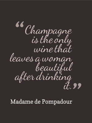 Champagne is the only wine that leaves a woman beautiful after ...