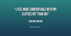 feel more comfortable with my clothes off than on!”