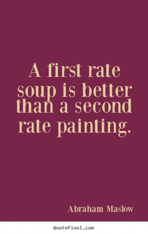 Quotes about success - A first rate soup is better than a second rate ...