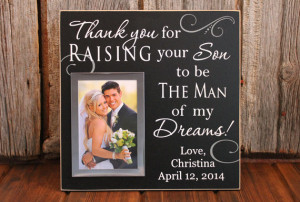 Thank you for raising your son to be the man of my dreams ...