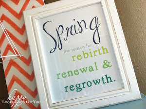Spring Printable Decor from Happy Looks Good on You! I love the quote ...