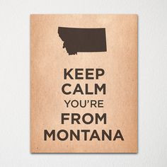 Keep Calm You're From Montana - Any Location Available - 8x10 Fine Art ...